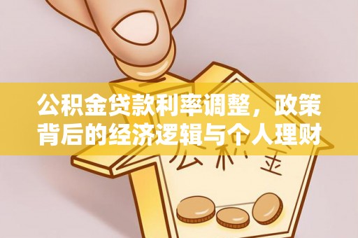 奉贤公积金贷款利率调整，政策背后的经济逻辑与个人理财策略