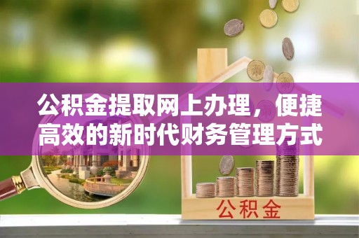 奉贤公积金提取网上办理，便捷高效的新时代财务管理方式