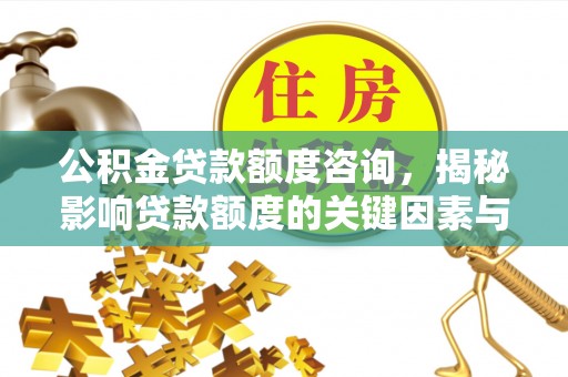 奉贤公积金贷款额度咨询，揭秘影响贷款额度的关键因素与实用攻略
