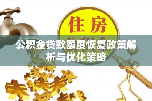 奉贤公积金贷款额度恢复政策解析与优化策略