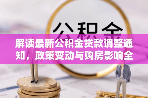 奉贤解读最新公积金贷款调整通知，政策变动与购房影响全解析