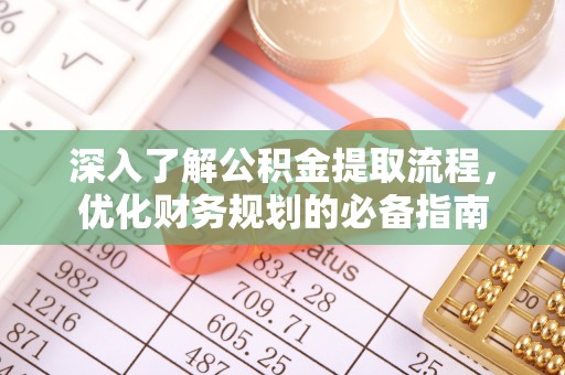 奉贤深入了解公积金提取流程，优化财务规划的必备指南
