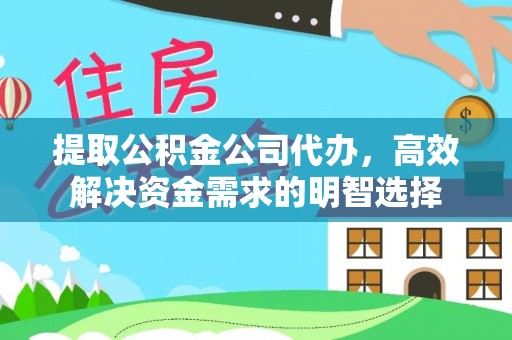 奉贤提取公积金公司代办，高效解决资金需求的明智选择