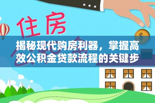 奉贤揭秘现代购房利器，掌握高效公积金贷款流程的关键步骤