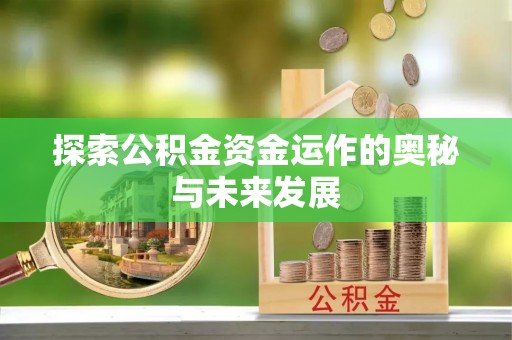 奉贤探索公积金资金运作的奥秘与未来发展
