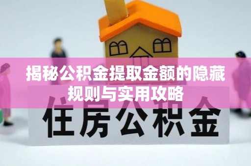 奉贤揭秘公积金提取金额的隐藏规则与实用攻略