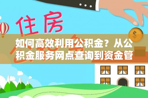 奉贤如何高效利用公积金？从公积金服务网点查询到资金管理全攻略