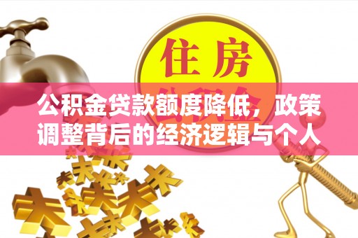 奉贤公积金贷款额度降低，政策调整背后的经济逻辑与个人应对策略