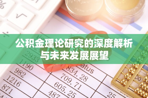 奉贤公积金理论研究的深度解析与未来发展展望
