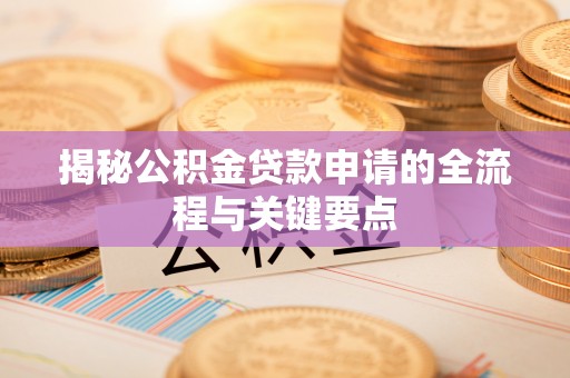 奉贤揭秘公积金贷款申请的全流程与关键要点